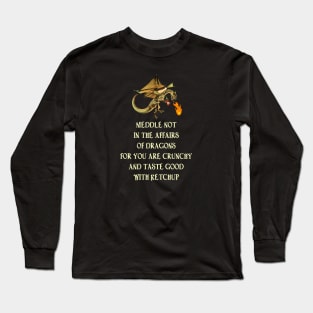 Meddle Not In The Affairs Of Dragons Long Sleeve T-Shirt